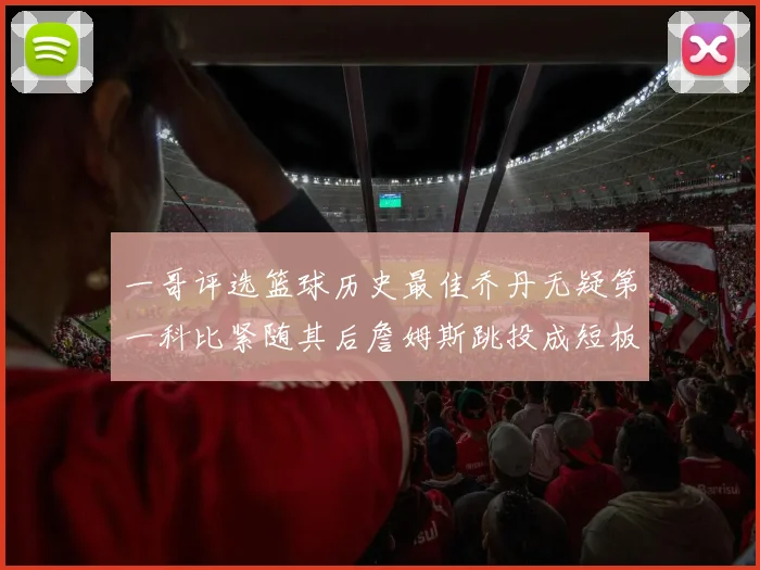 一哥评选篮球历史最佳乔丹无疑第一科比紧随其后詹姆斯跳投成短板