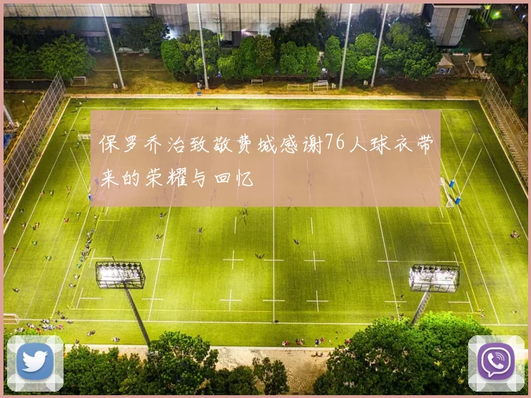 保罗乔治致敬费城感谢76人球衣带来的荣耀与回忆