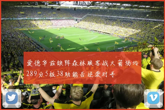 爱德华兹缺阵森林狼客战火箭场均289分5板38助能否逆袭对手
