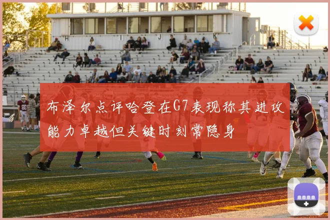 布泽尔点评哈登在G7表现称其进攻能力卓越但关键时刻常隐身